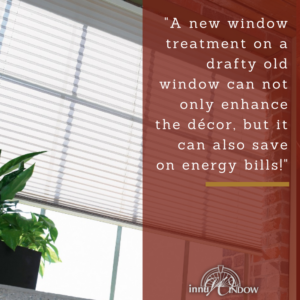 When to Replace Window Treatments- Custom Window Treatments- Innuwindow